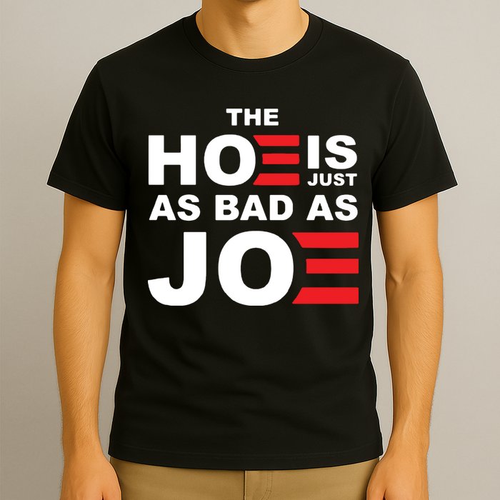 The Hoe Is Just As Bad As Joe T-Shirt
