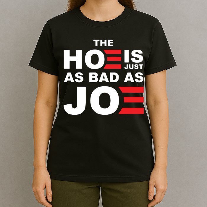 The Hoe Is Just As Bad As Joe T-Shirt