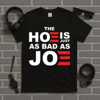 The Hoe Is Just As Bad As Joe T-Shirt