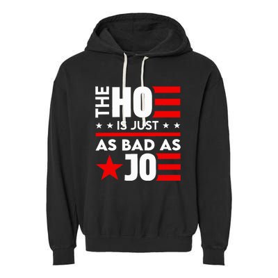 The Ho Is Just As Bad As Joe Im Voting Garment-Dyed Fleece Hoodie