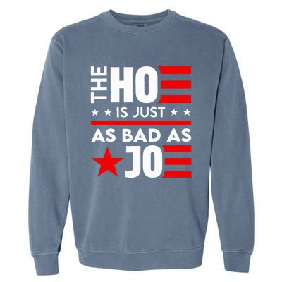 The Ho Is Just As Bad As Joe Im Voting Garment-Dyed Sweatshirt