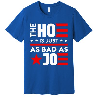 The Ho Is Just As Bad As Joe Im Voting Premium T-Shirt