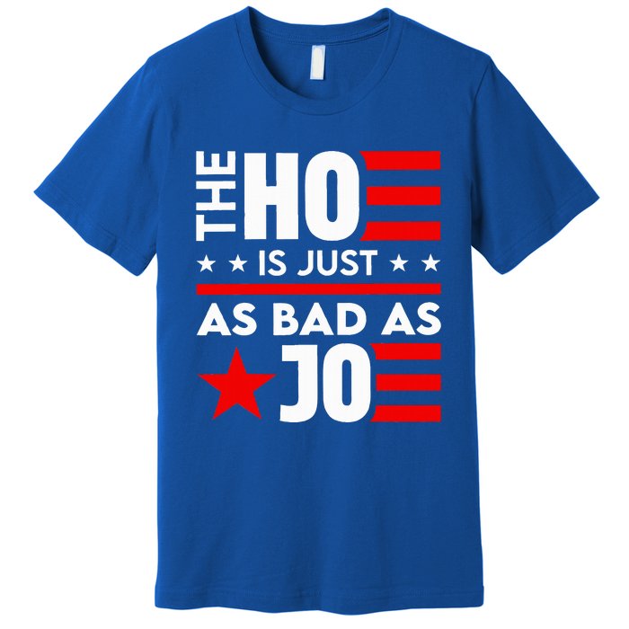 The Ho Is Just As Bad As Joe Im Voting Premium T-Shirt