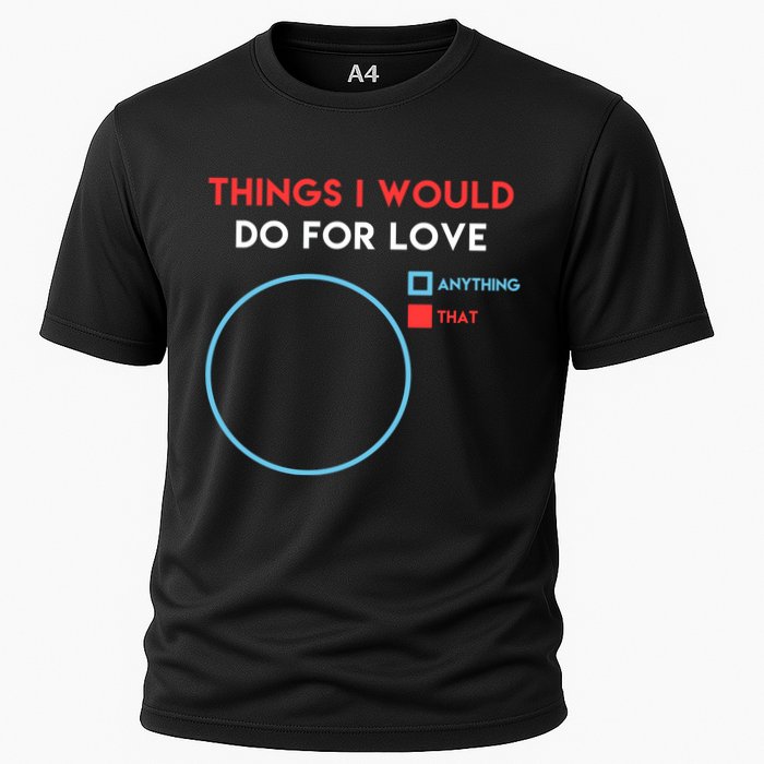 Things I Would Do For Love Cooling Performance Crew T-Shirt