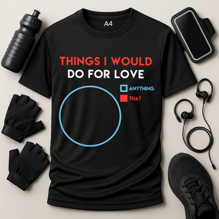 Things I Would Do For Love Cooling Performance Crew T-Shirt