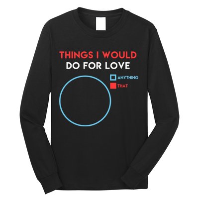 Things I Would Do For Love Long Sleeve Shirt