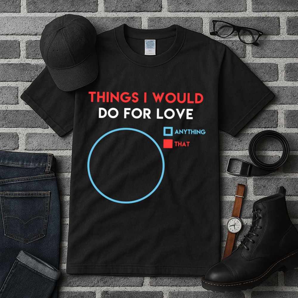 Things I Would Do For Love Tall T-Shirt