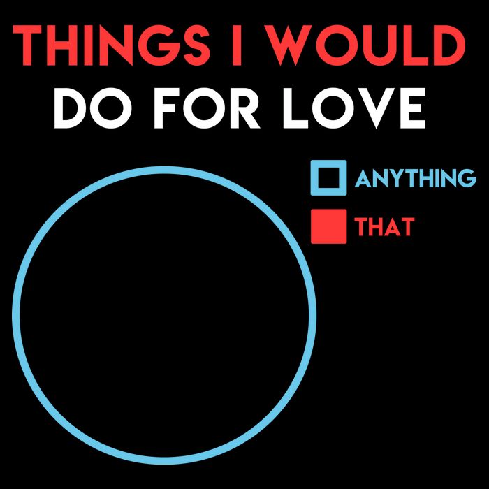 Things I Would Do For Love Button