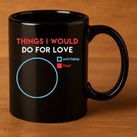Things I Would Do For Love 11oz C Handle Ceramic Mug