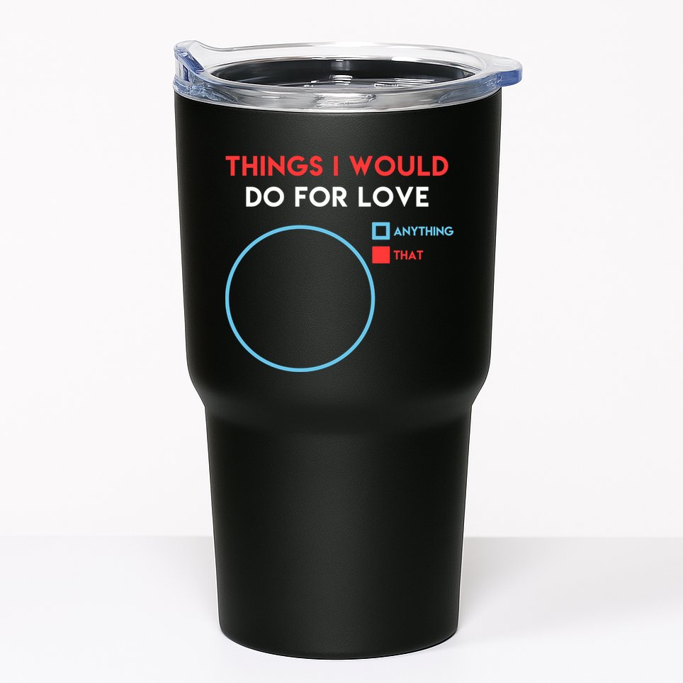 Things I Would Do For Love Tumbler