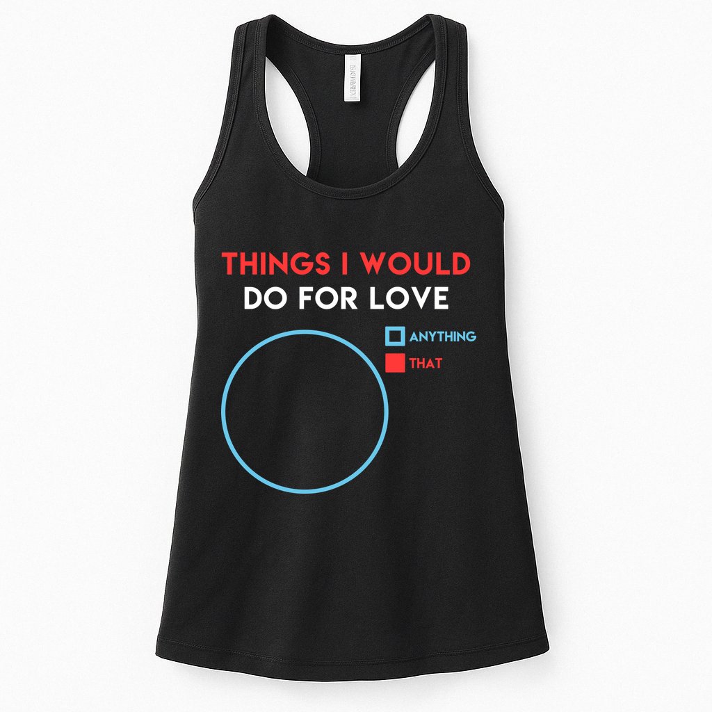 Things I Would Do For Love Womens Tank Top