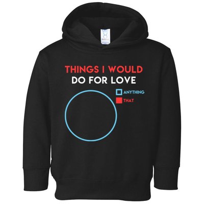 Things I Would Do For Love Toddler Hoodie