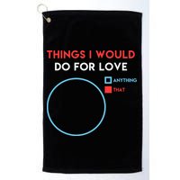 Things I Would Do For Love Golf Towel