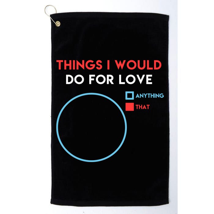 Things I Would Do For Love Golf Towel