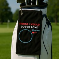 Things I Would Do For Love Golf Towel