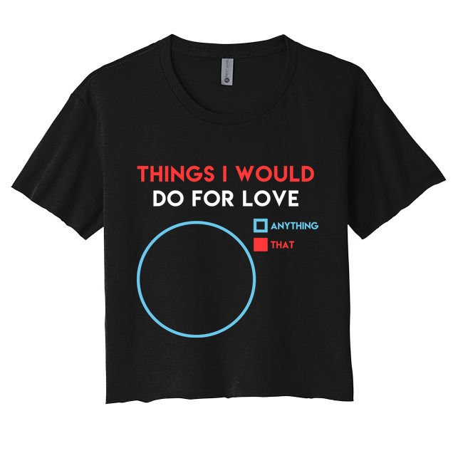 Things I Would Do For Love Women's Crop Top Tee