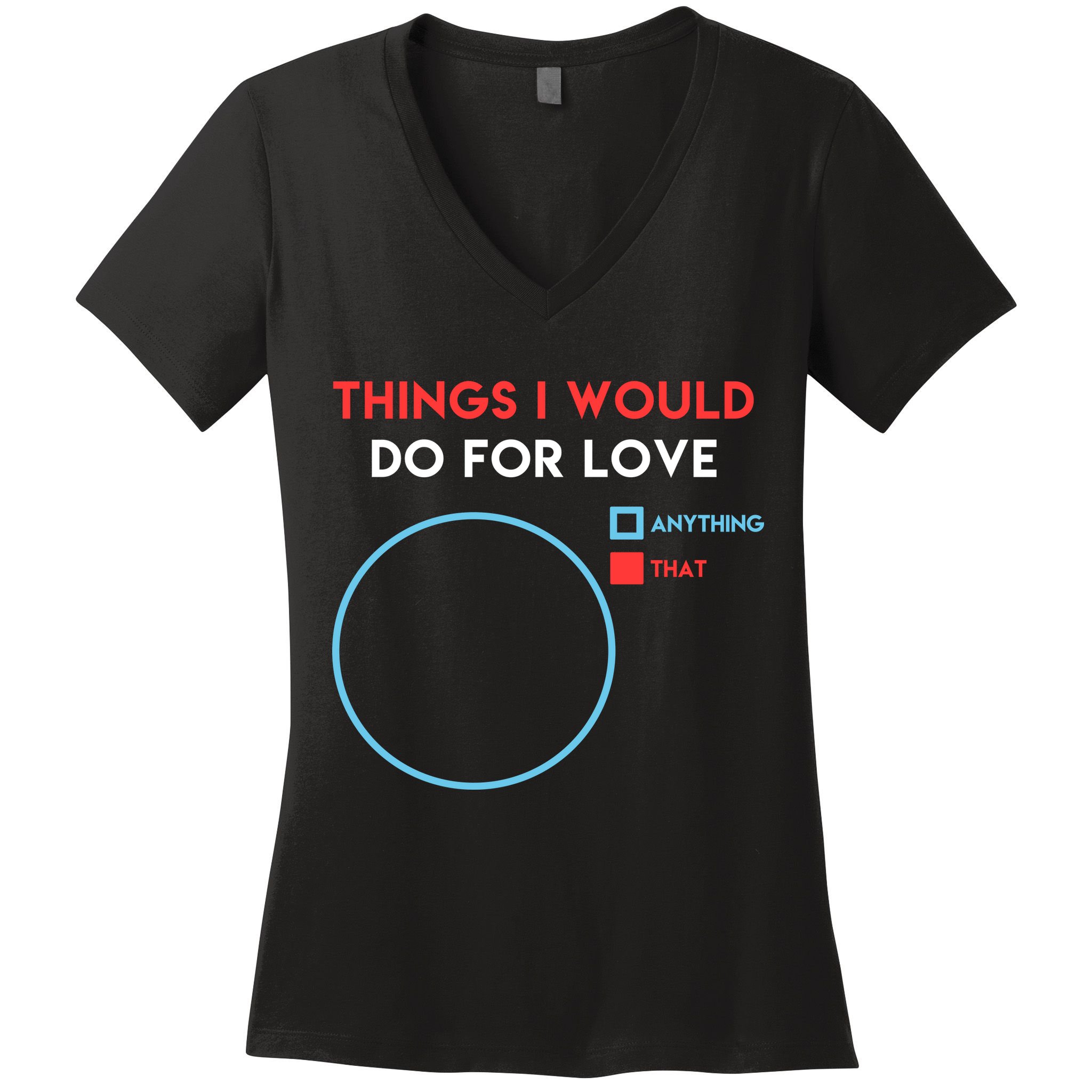 Things I Would Do For Love Women's V-Neck T-Shirt