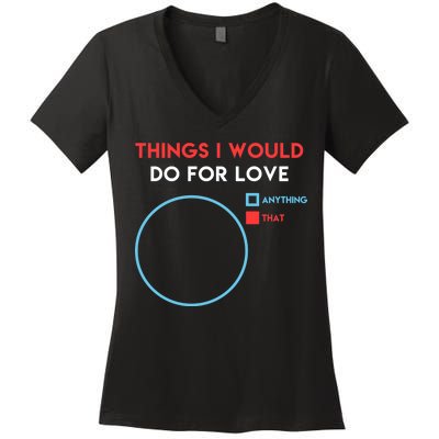 Things I Would Do For Love Women's V-Neck T-Shirt