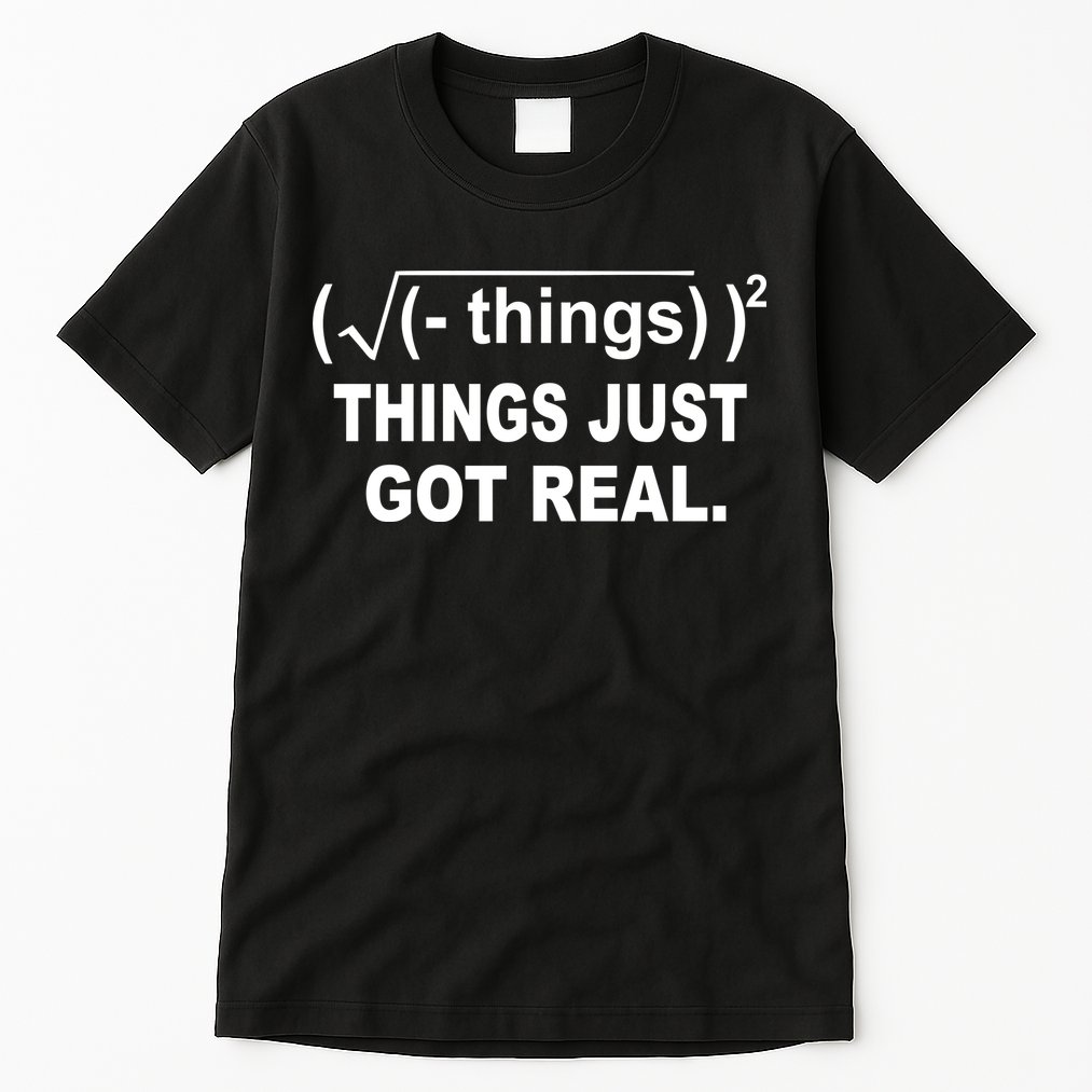 Things Just Got Real Funny Math Tall T-Shirt