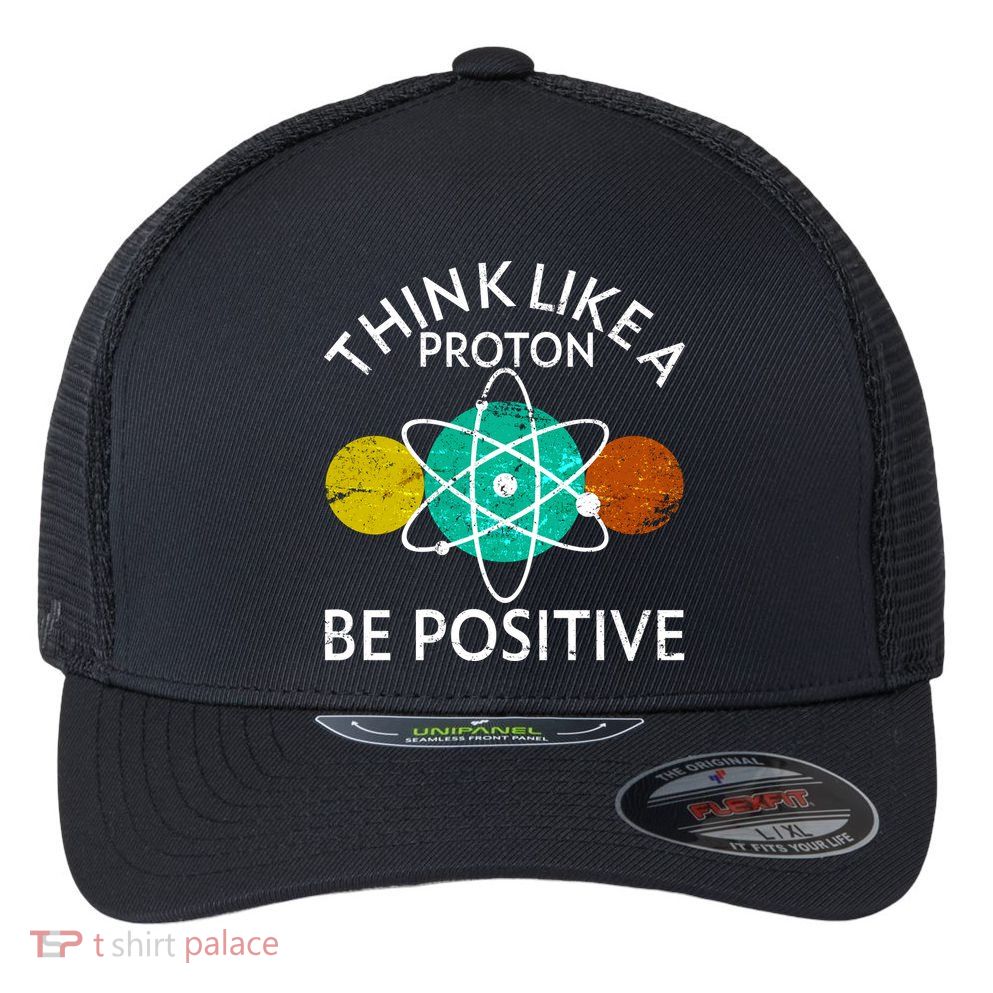 Think Like A Proton Be Positive Flexfit Unipanel Trucker Cap