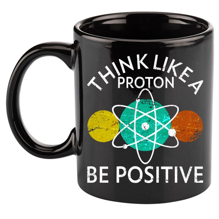 Think Like A Proton Be Positive 11oz C Handle Ceramic Mug
