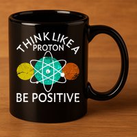 Think Like A Proton Be Positive 11oz C Handle Ceramic Mug