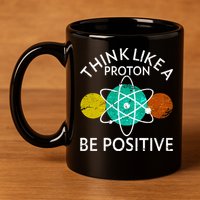 Think Like A Proton Be Positive 11oz C Handle Ceramic Mug