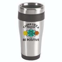 Think Like A Proton Be Positive 16oz Travel Tumbler