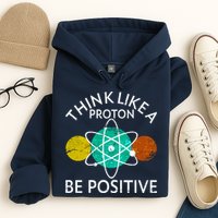 Think Like A Proton Be Positive Hoodie
