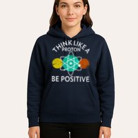 Think Like A Proton Be Positive Hoodie