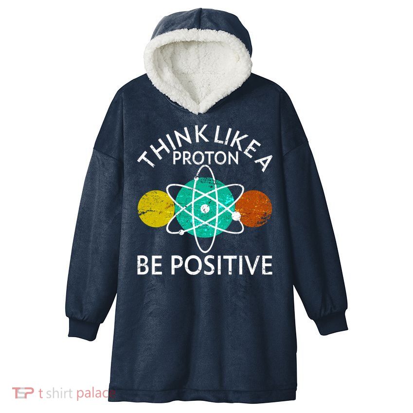 Think Like A Proton Be Positive Hooded Wearable Blanket