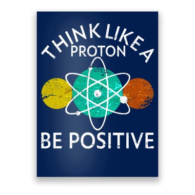 Think Like A Proton Be Positive Poster