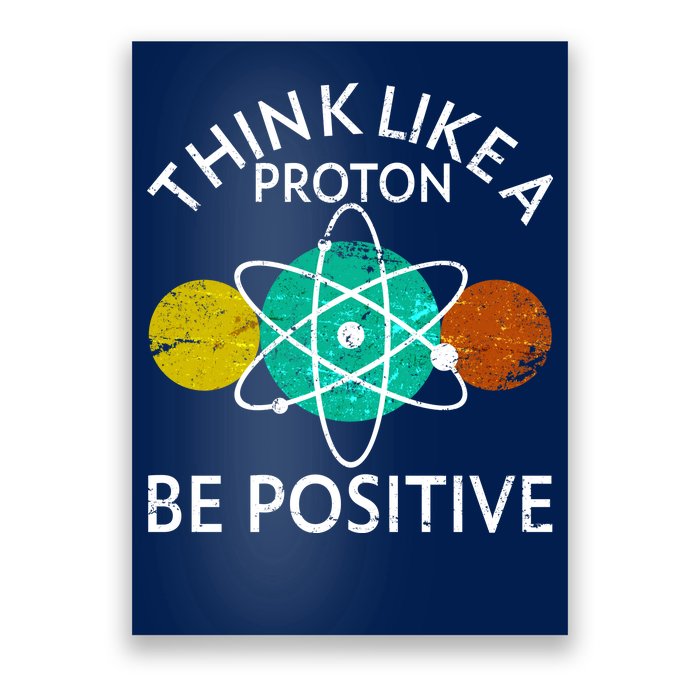 Think Like A Proton Be Positive Poster