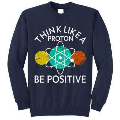 Think Like A Proton Be Positive Tall Sweatshirt