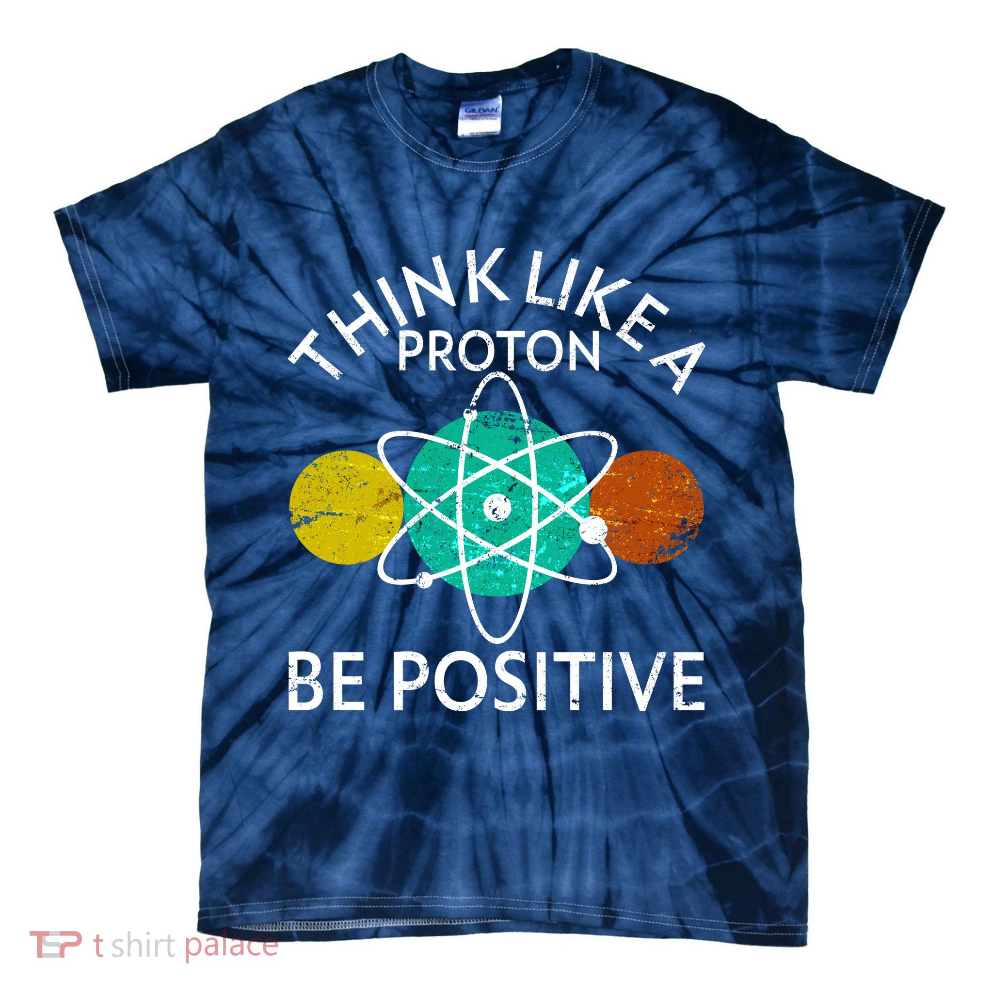 Think Like A Proton Be Positive Tie-Dye T-Shirt