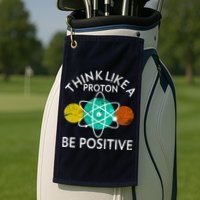 Think Like A Proton Be Positive Golf Towel