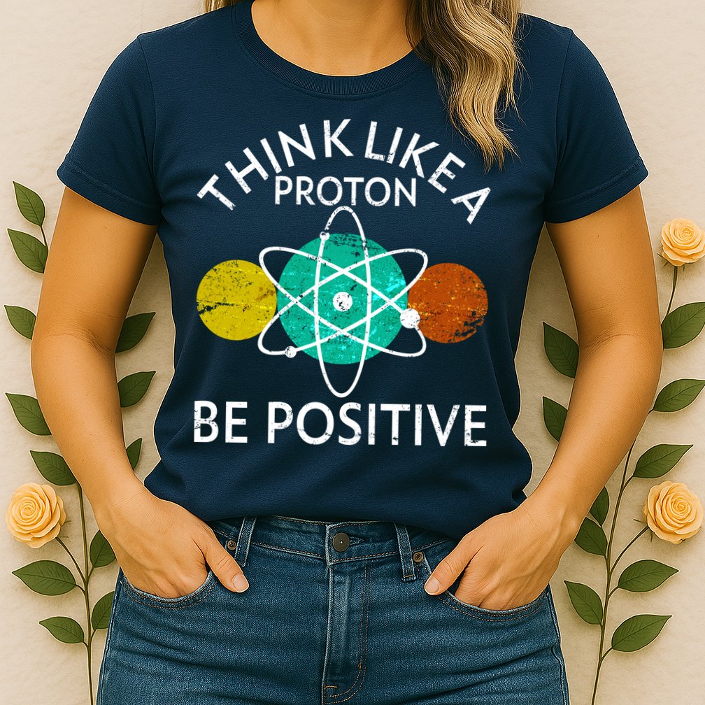 Think Like A Proton Be Positive Womens T-Shirt