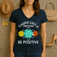 Think Like A Proton Be Positive Women's V-Neck T-Shirt