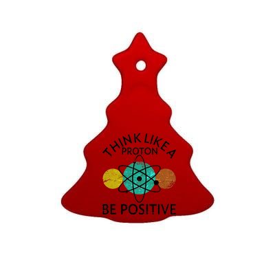 Think Like A Proton Be Positive Ceramic Tree Ornament