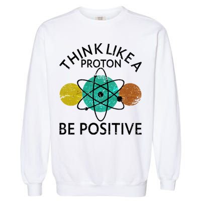 Think Like A Proton Be Positive Garment-Dyed Sweatshirt