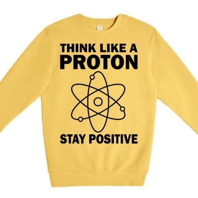 Think Like A Proton Stay Positive Premium Crewneck Sweatshirt