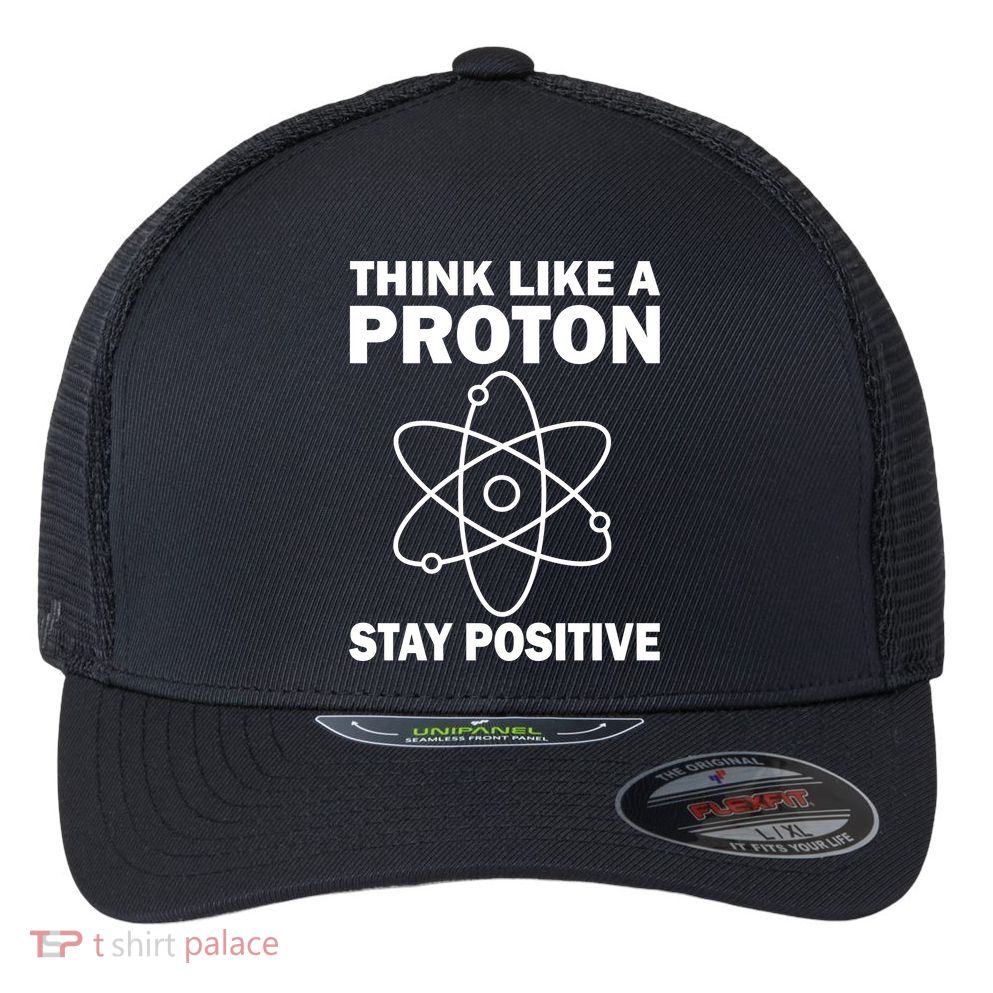 Think Like A Proton Stay Positive Flexfit Unipanel Trucker Cap