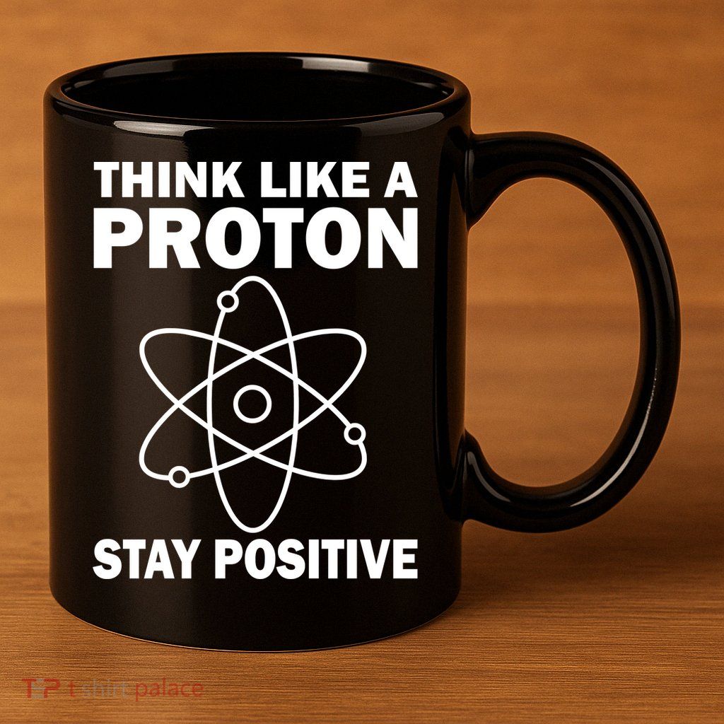 Think Like A Proton Stay Positive 11oz C Handle Ceramic Mug