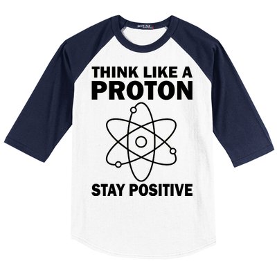 Think Like A Proton Stay Positive Baseball Sleeve Shirt