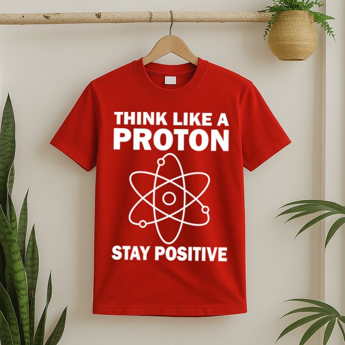 Think Like A Proton Stay Positive T-Shirt