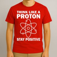 Think Like A Proton Stay Positive T-Shirt