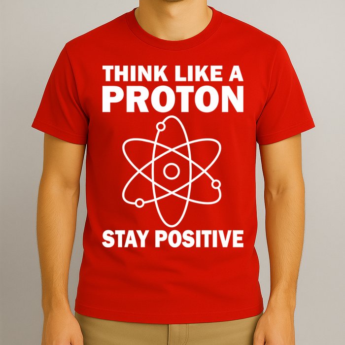 Think Like A Proton Stay Positive T-Shirt