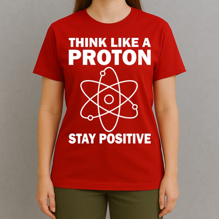 Think Like A Proton Stay Positive T-Shirt