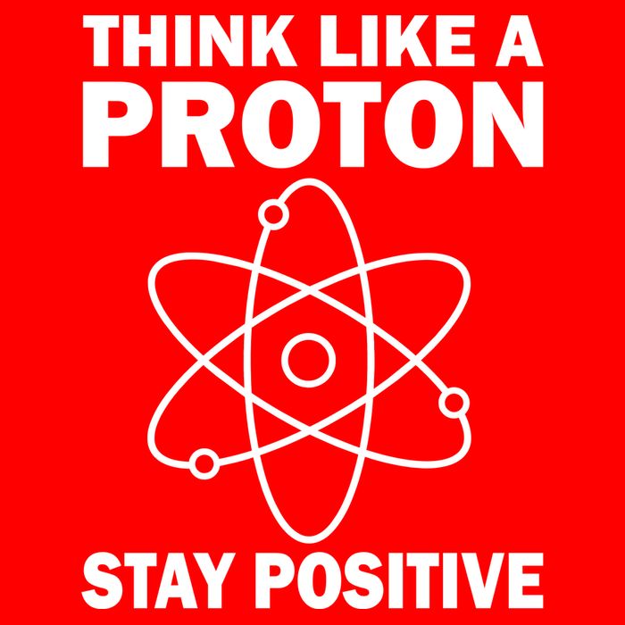 Think Like A Proton Stay Positive T-Shirt