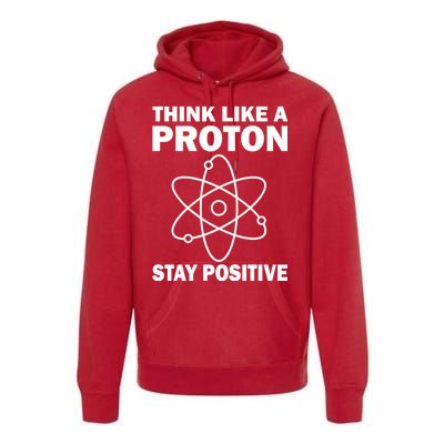 Think Like A Proton Stay Positive Premium Hoodie